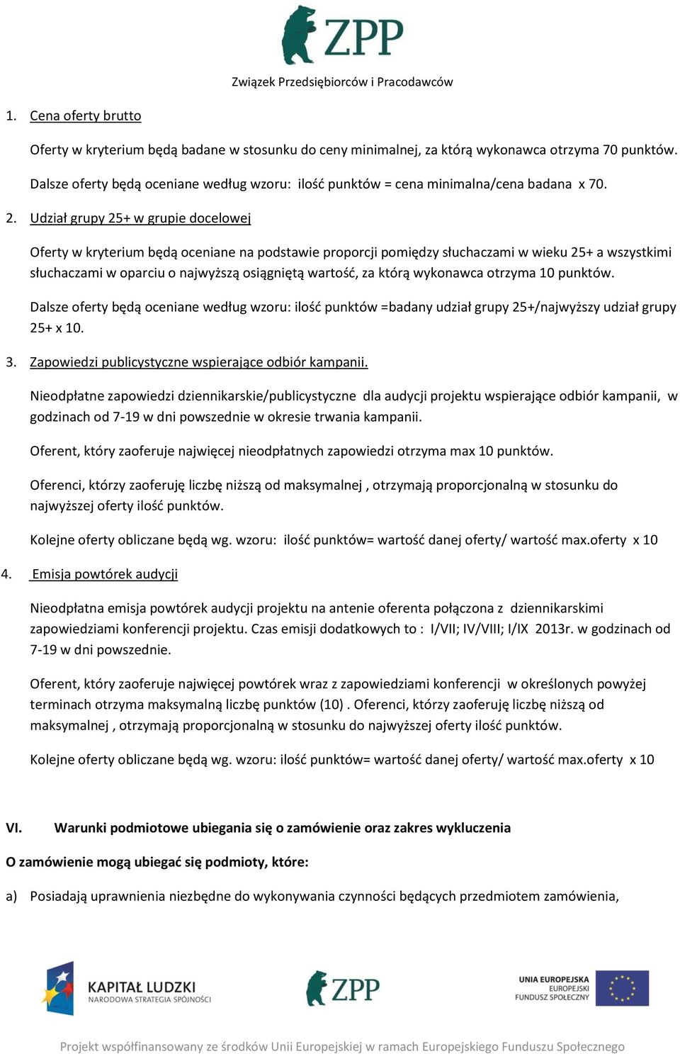 Udział grupy 25+ w grupie docelowej Oferty w kryterium będą oceniane na podstawie proporcji pomiędzy słuchaczami w wieku 25+ a wszystkimi słuchaczami w oparciu o najwyższą osiągniętą wartość, za