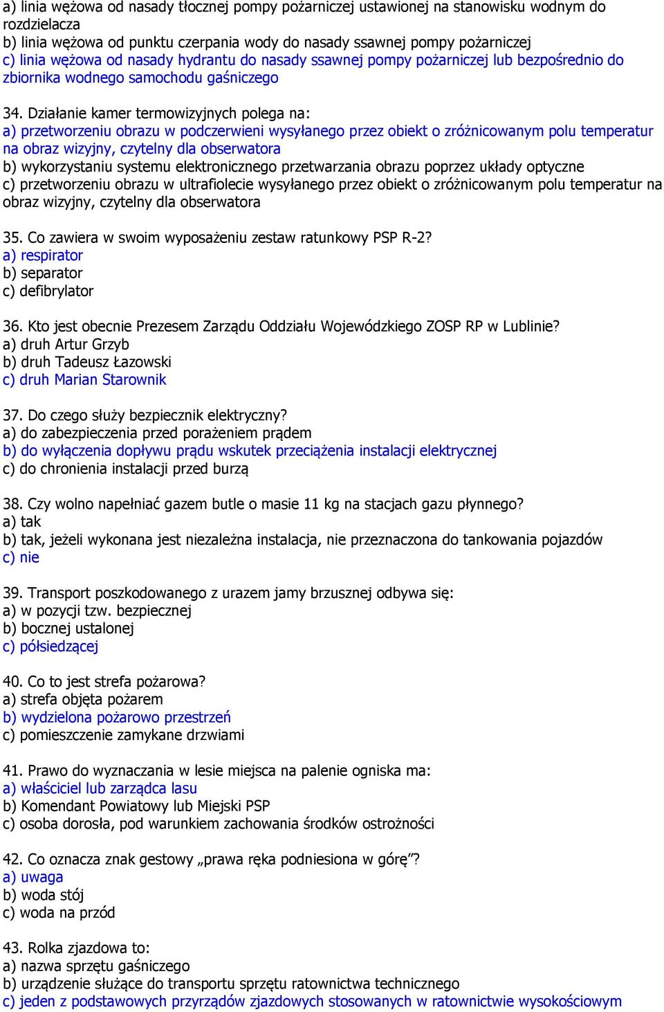 Działanie kamer termowizyjnych polega na: a) przetworzeniu obrazu w podczerwieni wysyłanego przez obiekt o zróżnicowanym polu temperatur na obraz wizyjny, czytelny dla obserwatora b) wykorzystaniu