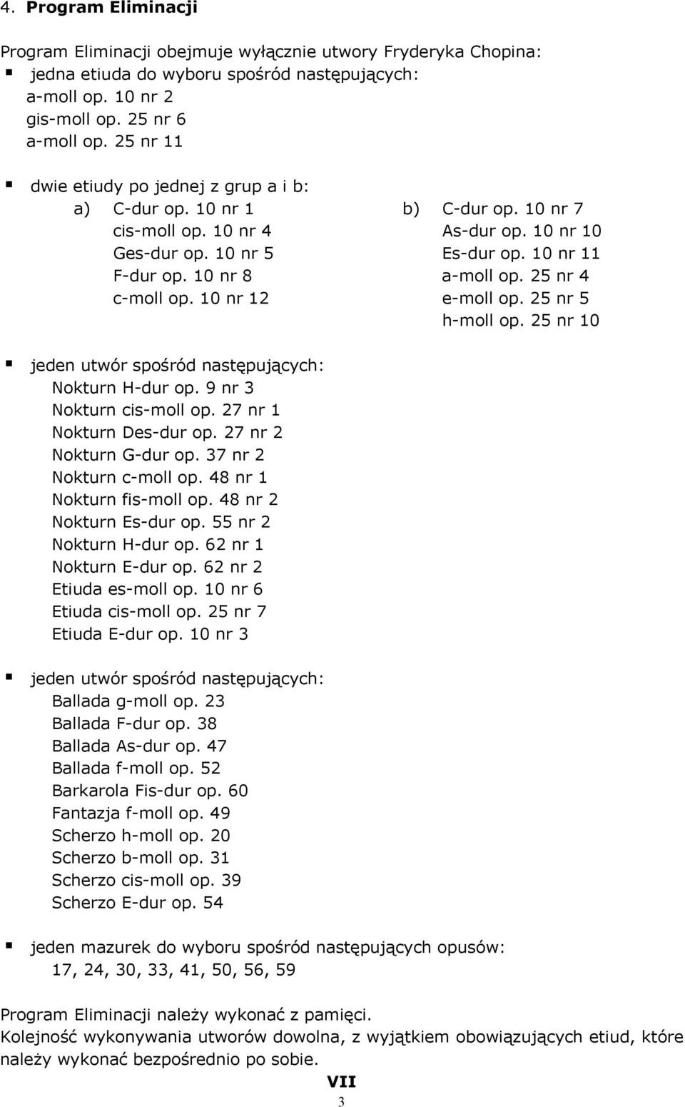 25 nr 4 c-moll op. 10 nr 12 e-moll op. 25 nr 5 h-moll op. 25 nr 10 jeden utwór spośród następujących: Nokturn H-dur op. 9 nr 3 Nokturn cis-moll op. 27 nr 1 Nokturn Des-dur op.