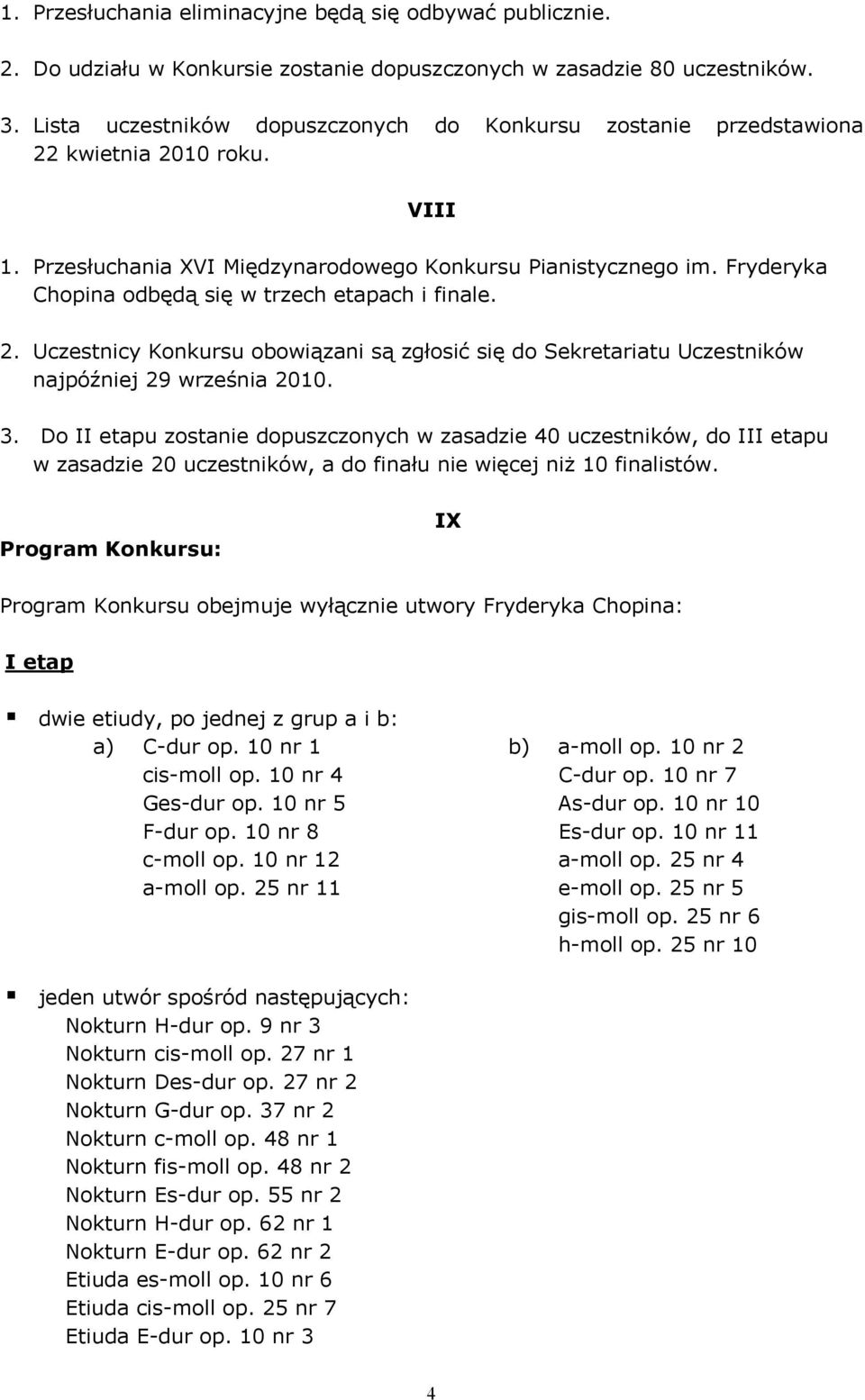 Fryderyka Chopina odbędą się w trzech etapach i finale. 2. Uczestnicy Konkursu obowiązani są zgłosić się do Sekretariatu Uczestników najpóźniej 29 września 2010. 3.