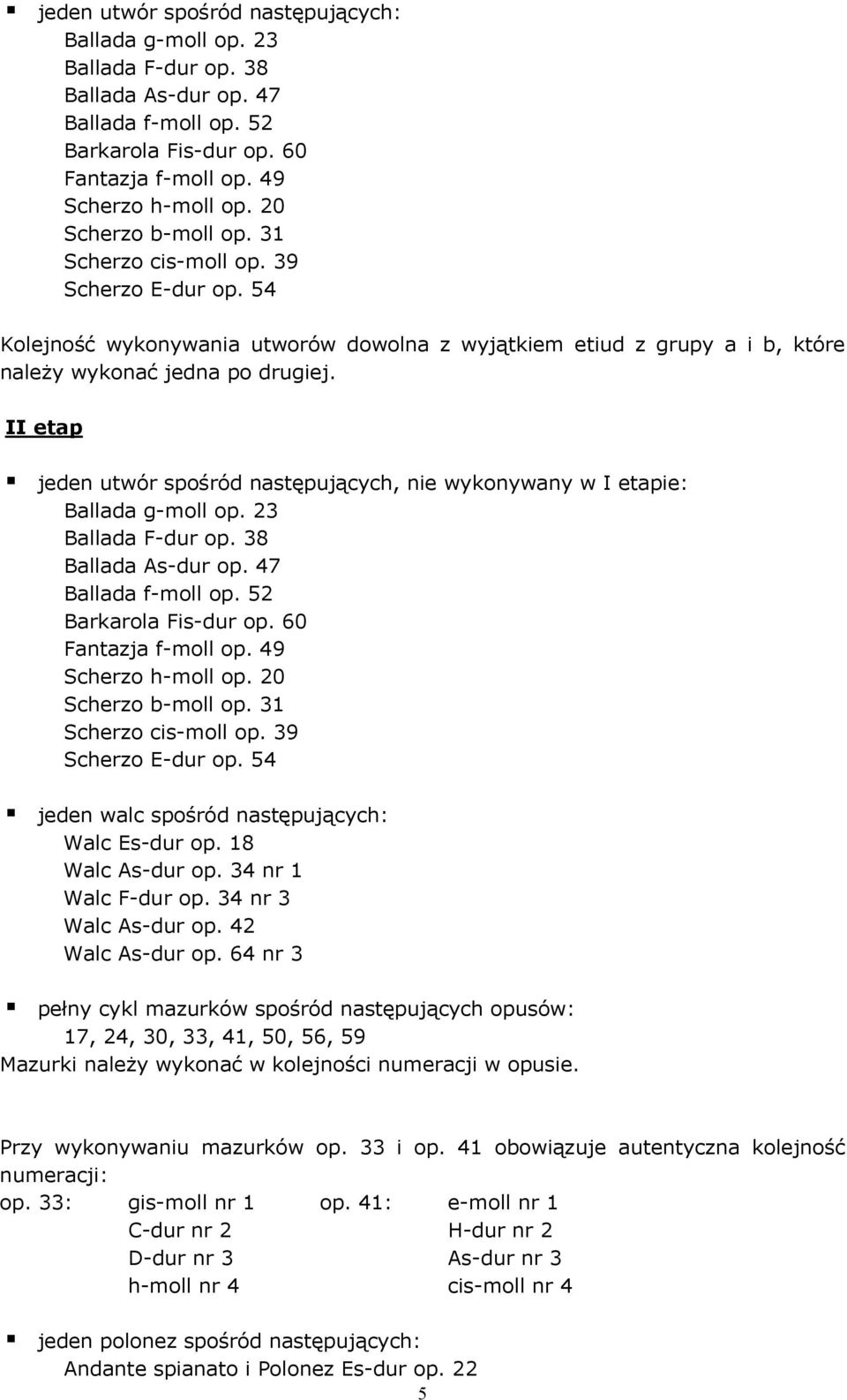 II etap jeden utwór spośród następujących, nie wykonywany w I etapie: Ballada g-moll op. 23 Ballada F-dur op. 38 Ballada As-dur op. 47 Ballada f-moll op. 52 Barkarola Fis-dur op.