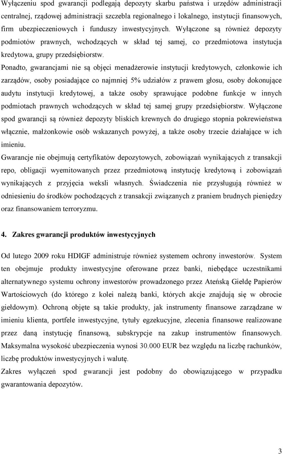 Ponadto, gwarancjami nie są objęci menadżerowie instytucji kredytowych, członkowie ich zarządów, osoby posiadające co najmniej 5% udziałów z prawem głosu, osoby dokonujące audytu instytucji