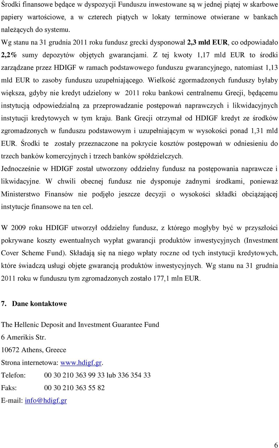 Z tej kwoty 1,17 mld EUR to środki zarządzane przez HDIGF w ramach podstawowego funduszu gwarancyjnego, natomiast 1,13 mld EUR to zasoby funduszu uzupełniającego.