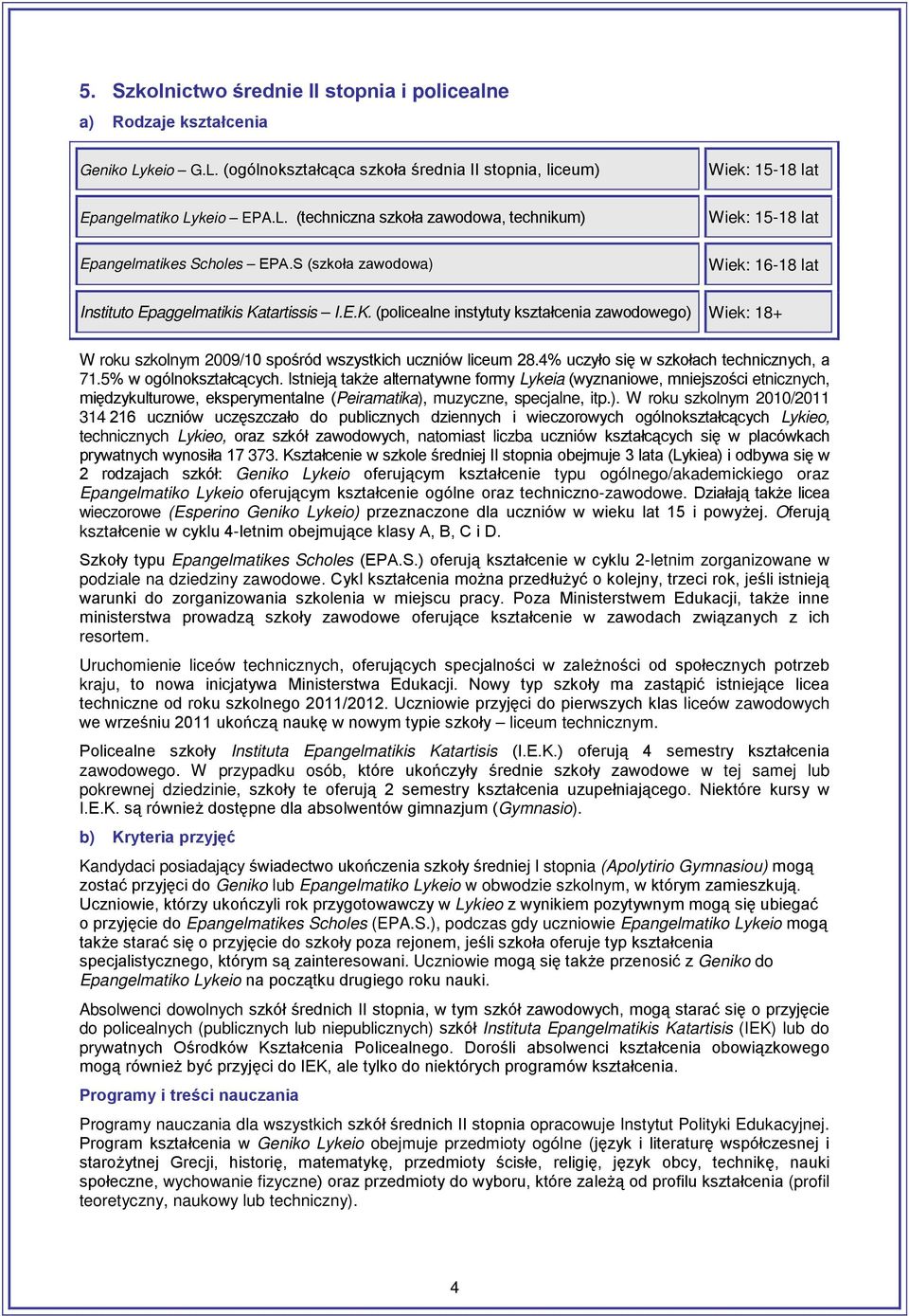 4% uczyło się w szkołach technicznych, a 71.5% w ogólnokształcących.