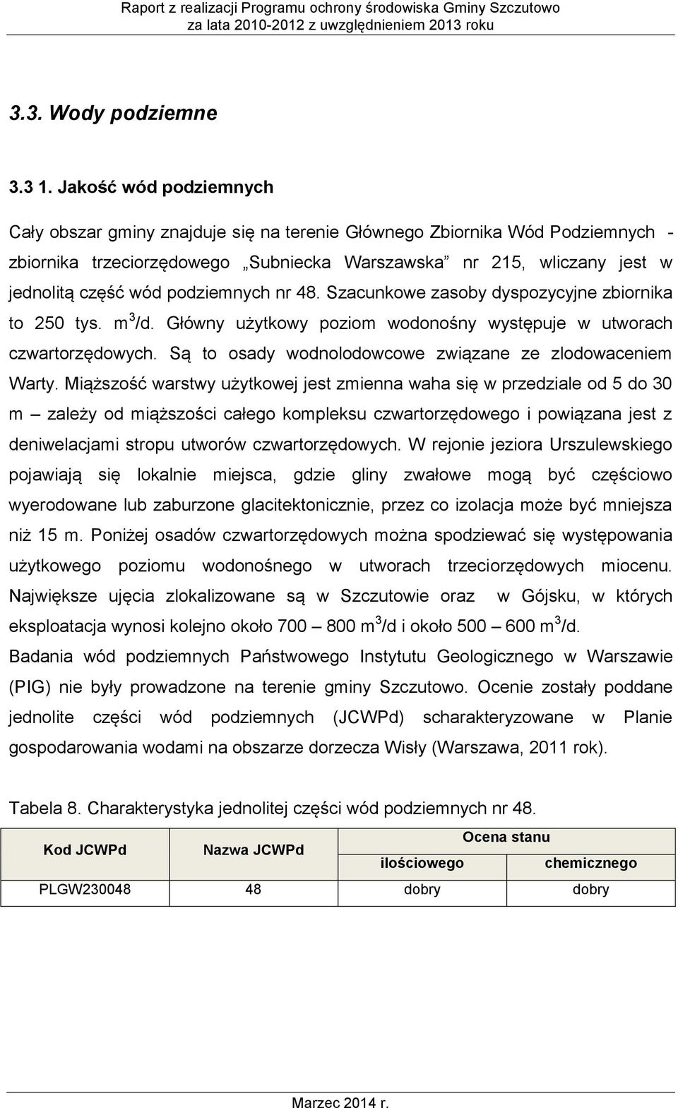 podziemnych nr 48. Szacunkowe zasoby dyspozycyjne zbiornika to 250 tys. m 3 /d. Główny użytkowy poziom wodonośny występuje w utworach czwartorzędowych.