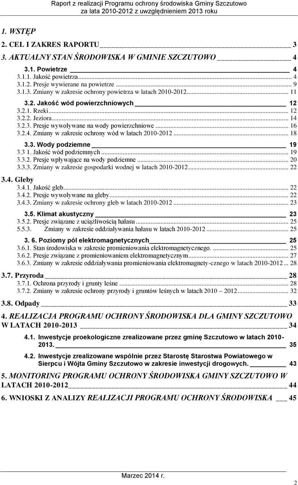 3. Wody podziemne 19 3.3 1. Jakość wód podziemnych... 19 3.3.2. Presje wpływające na wody podziemne... 20 3.3.3. Zmiany w zakresie gospodarki wodnej w latach 2010-2012... 22 3.4. Gleby 3.4.1. Jakość gleb.