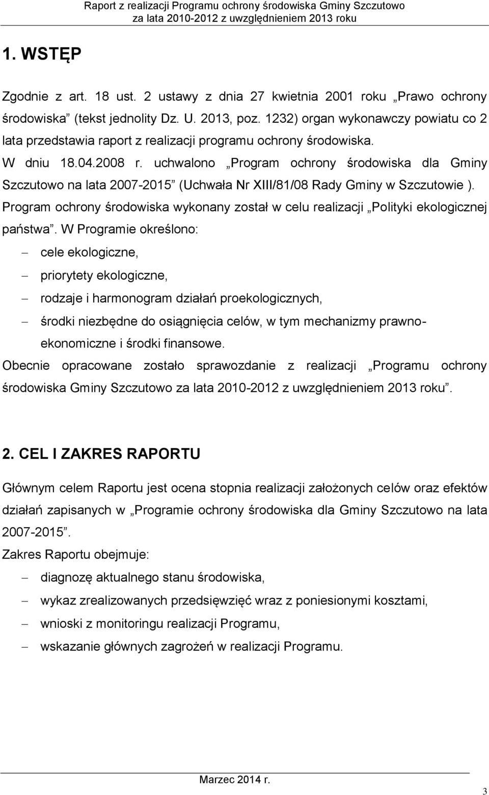 uchwalono Program ochrony środowiska dla Gminy Szczutowo na lata 2007-2015 (Uchwała Nr XIII/81/08 Rady Gminy w Szczutowie ).