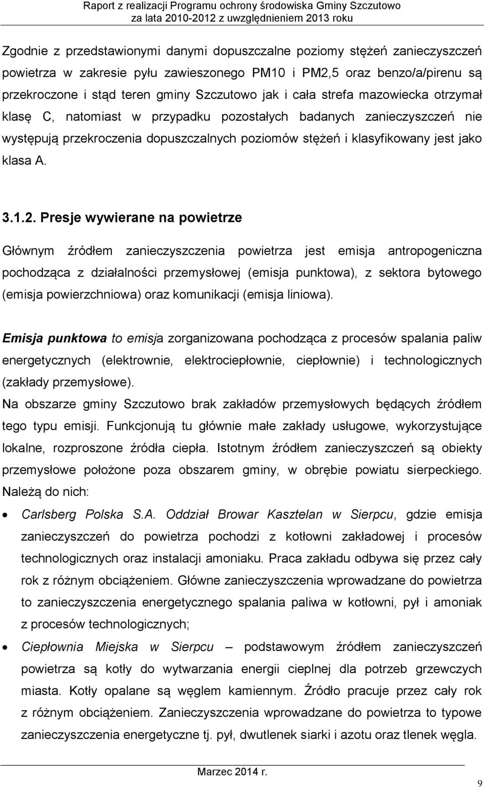 Presje wywierane na powietrze Głównym źródłem zanieczyszczenia powietrza jest emisja antropogeniczna pochodząca z działalności przemysłowej (emisja punktowa), z sektora bytowego (emisja