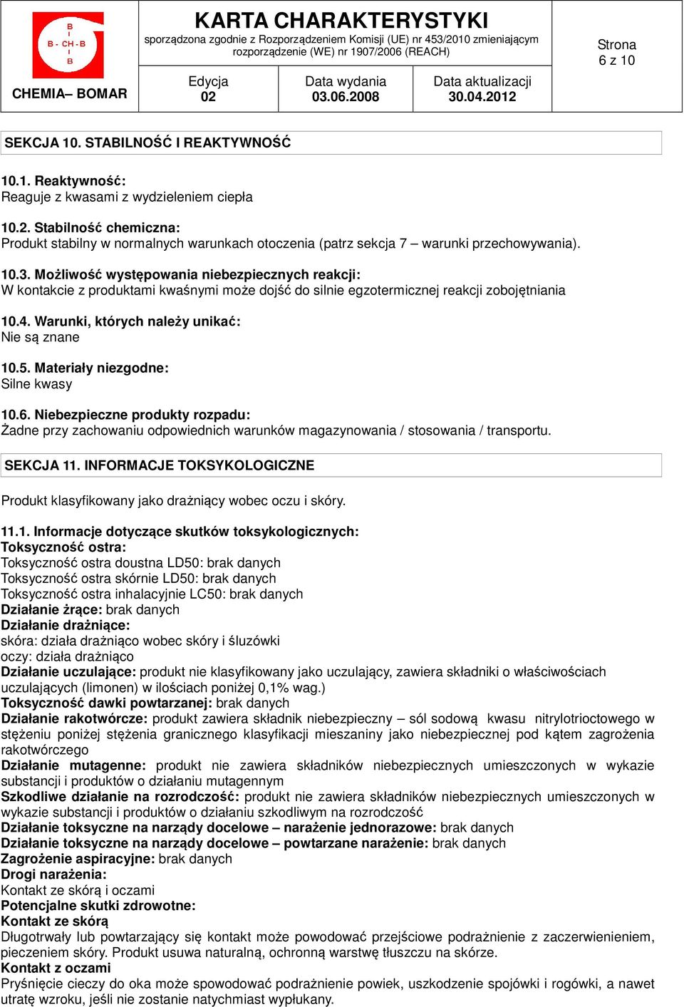 Możliwość występowania niebezpiecznych reakcji: W kontakcie z produktami kwaśnymi może dojść do silnie egzotermicznej reakcji zobojętniania 10.4. Warunki, których należy unikać: Nie są znane 10.5.