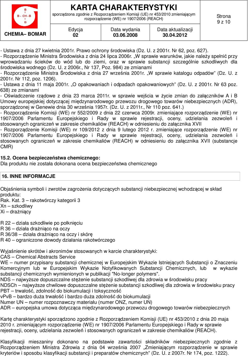 984) ze zmianami - Rozporządzenie Ministra Środowiska z dnia 27 września 2001r. W sprawie katalogu odpadów (Dz. U. z 2001r. Nr 112, poz. 1206). - Ustawa z dnia 11 maja 2001r.