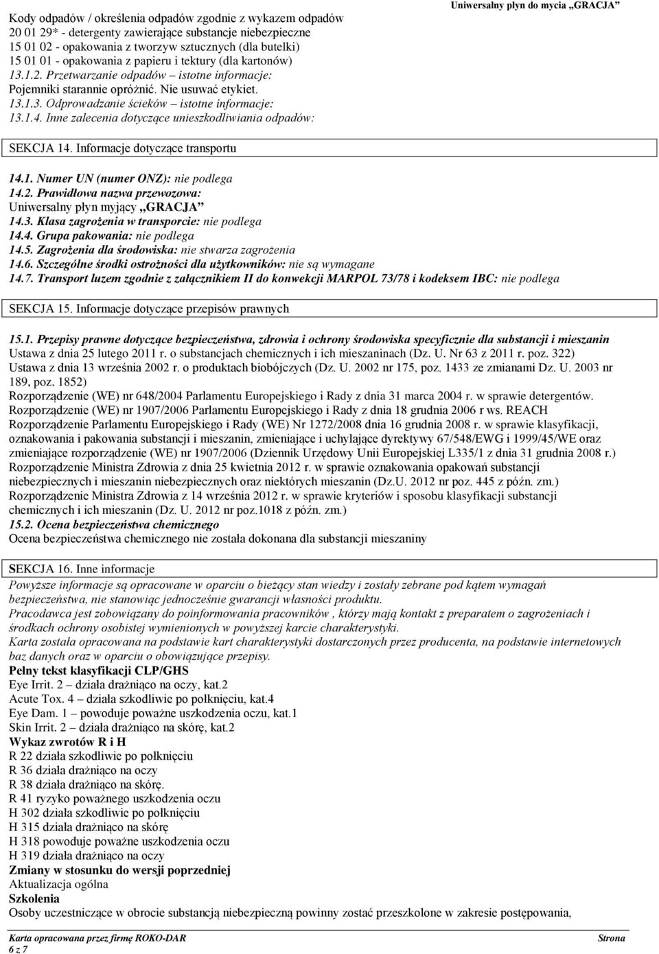 Inne zalecenia dotyczące unieszkodliwiania odpadów: SEKCJA 14. Informacje dotyczące transportu 14.1. Numer UN (numer ONZ): nie podlega 14.2.