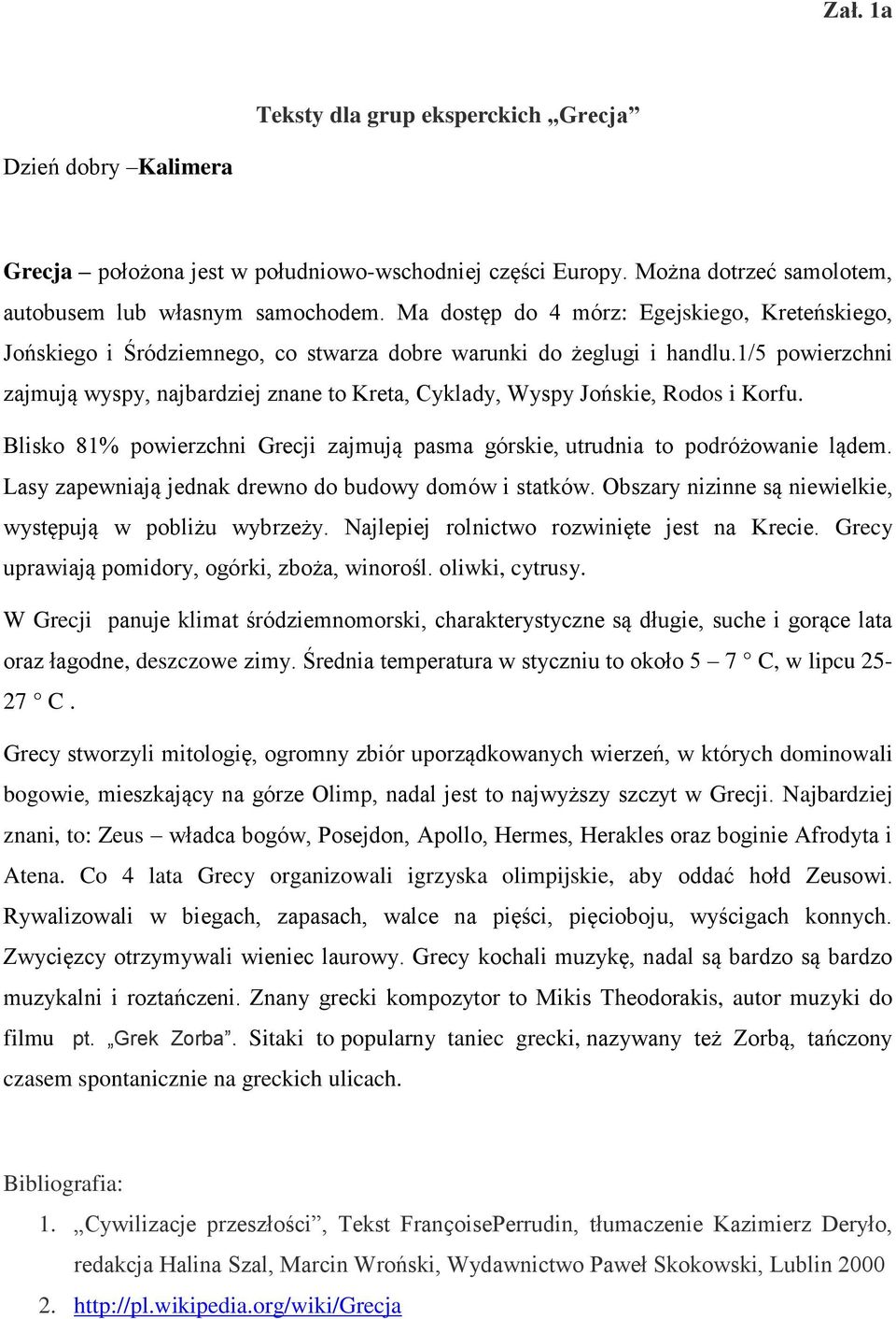 1/5 powierzchni zajmują wyspy, najbardziej znane to Kreta, Cyklady, Wyspy Jońskie, Rodos i Korfu. Blisko 81% powierzchni Grecji zajmują pasma górskie, utrudnia to podróżowanie lądem.