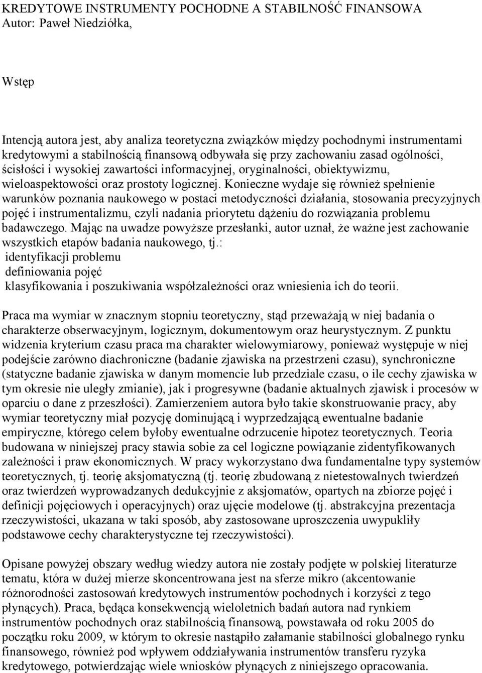 Konieczne wydaje się również spełnienie warunków poznania naukowego w postaci metodyczności działania, stosowania precyzyjnych pojęć i instrumentalizmu, czyli nadania priorytetu dążeniu do