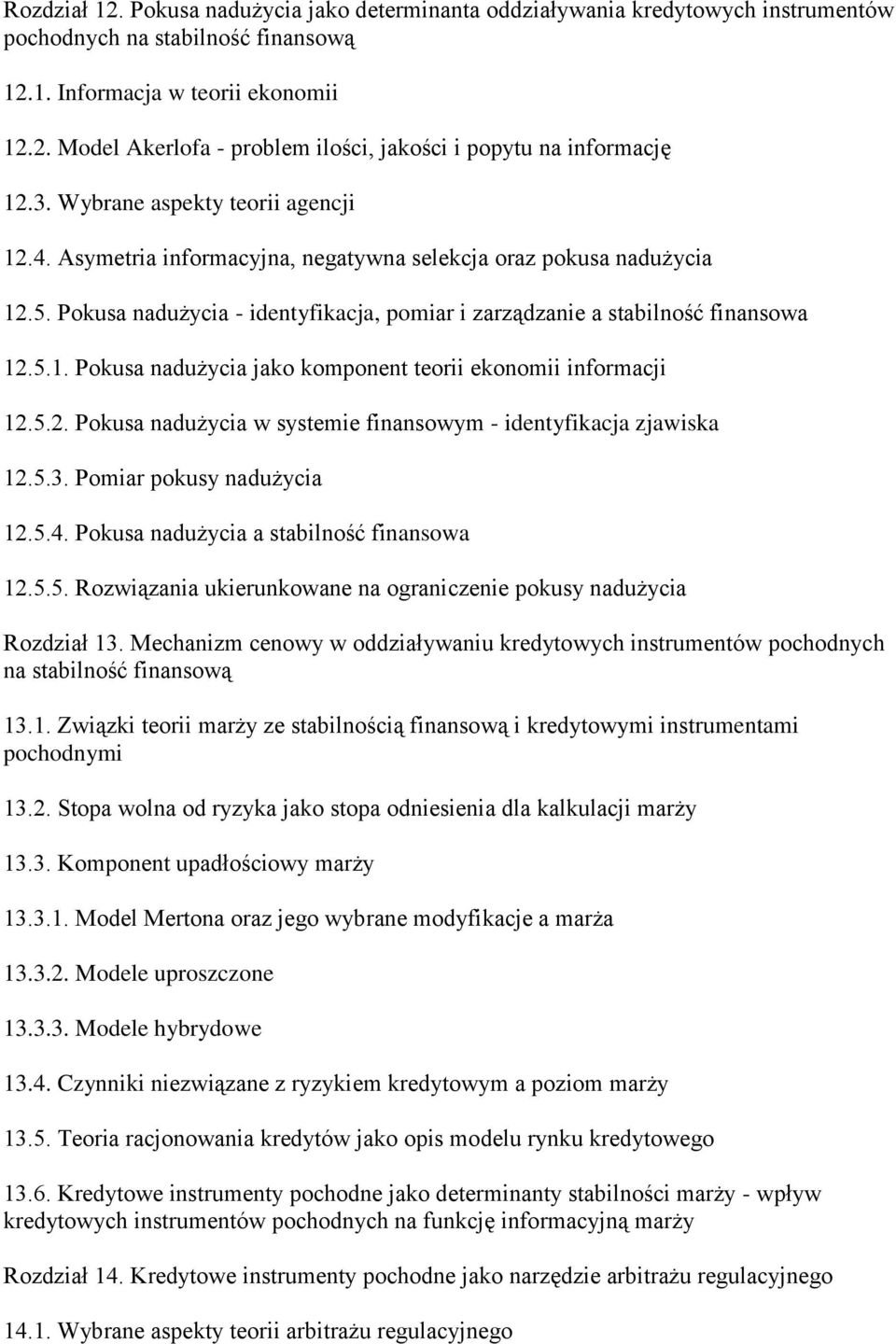 5.2. Pokusa nadużycia w systemie finansowym - identyfikacja zjawiska 12.5.3. Pomiar pokusy nadużycia 12.5.4. Pokusa nadużycia a stabilność finansowa 12.5.5. Rozwiązania ukierunkowane na ograniczenie pokusy nadużycia Rozdział 13.