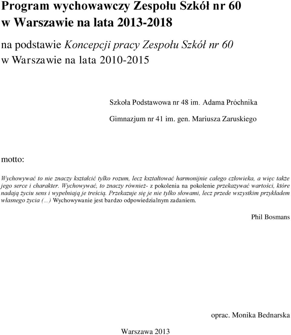 Mariusza Zaruskiego motto: Wychowywać to nie znaczy kształcić tylko rozum, lecz kształtować harmonijnie całego człowieka, a więc także jego serce i charakter.