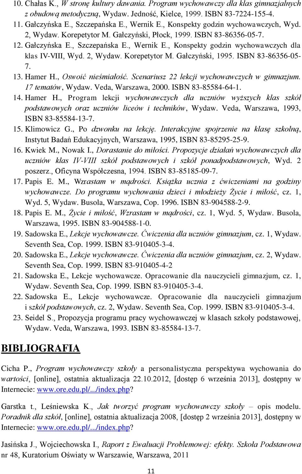 , Konspekty godzin wychowawczych dla klas IV-VIII, Wyd. 2, Wydaw. Korepetytor M. Gałczyński, 1995. ISBN 83-86356-05-7. 13. Hamer H., Oswoić nieśmiałość. Scenariusz 22 lekcji wychowawczych w gimnazjum.