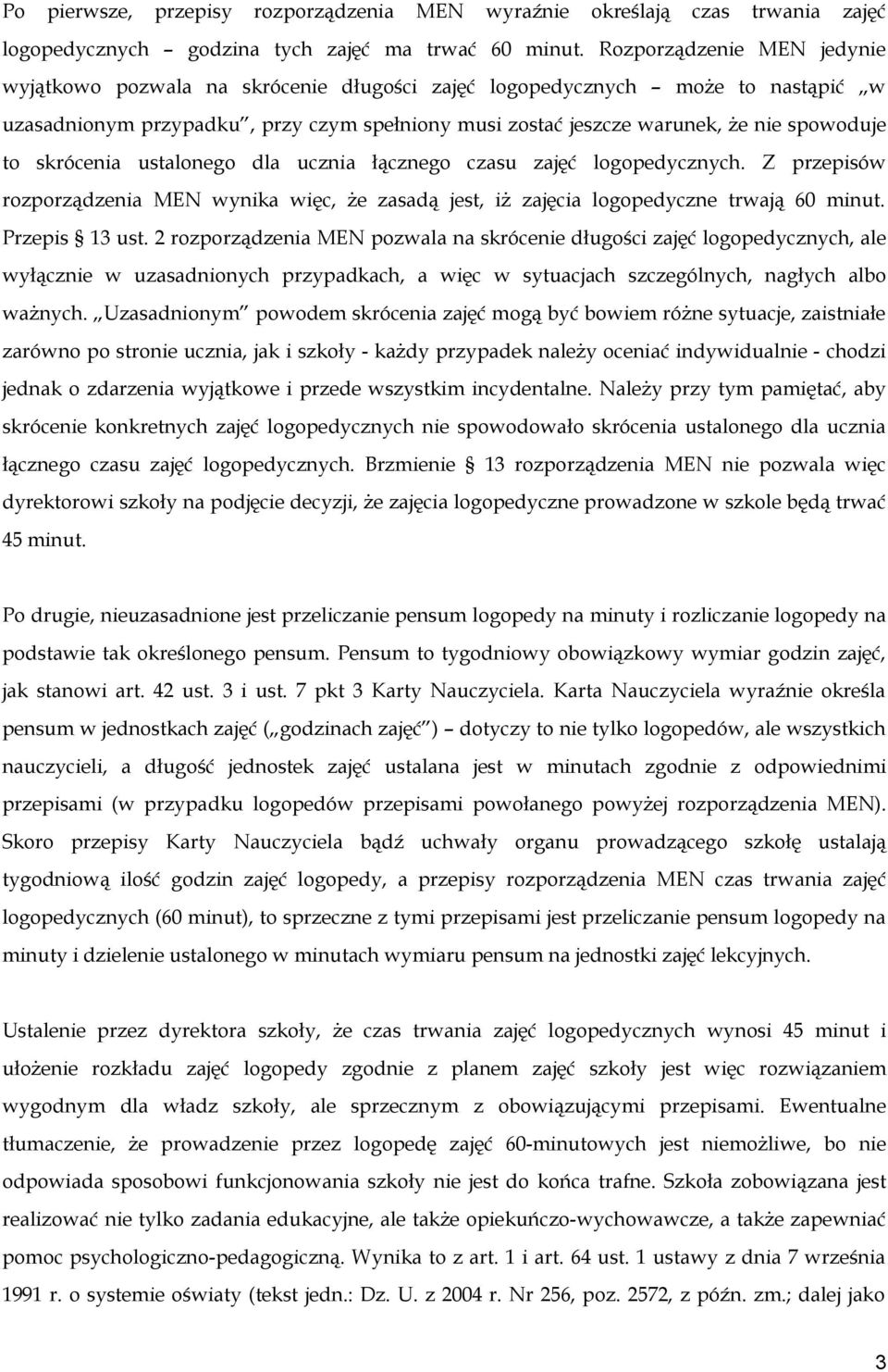 skrócenia ustalonego dla ucznia łącznego czasu zajęć logopedycznych. Z przepisów rozporządzenia MEN wynika więc, że zasadą jest, iż zajęcia logopedyczne trwają 60 minut. Przepis 13 ust.