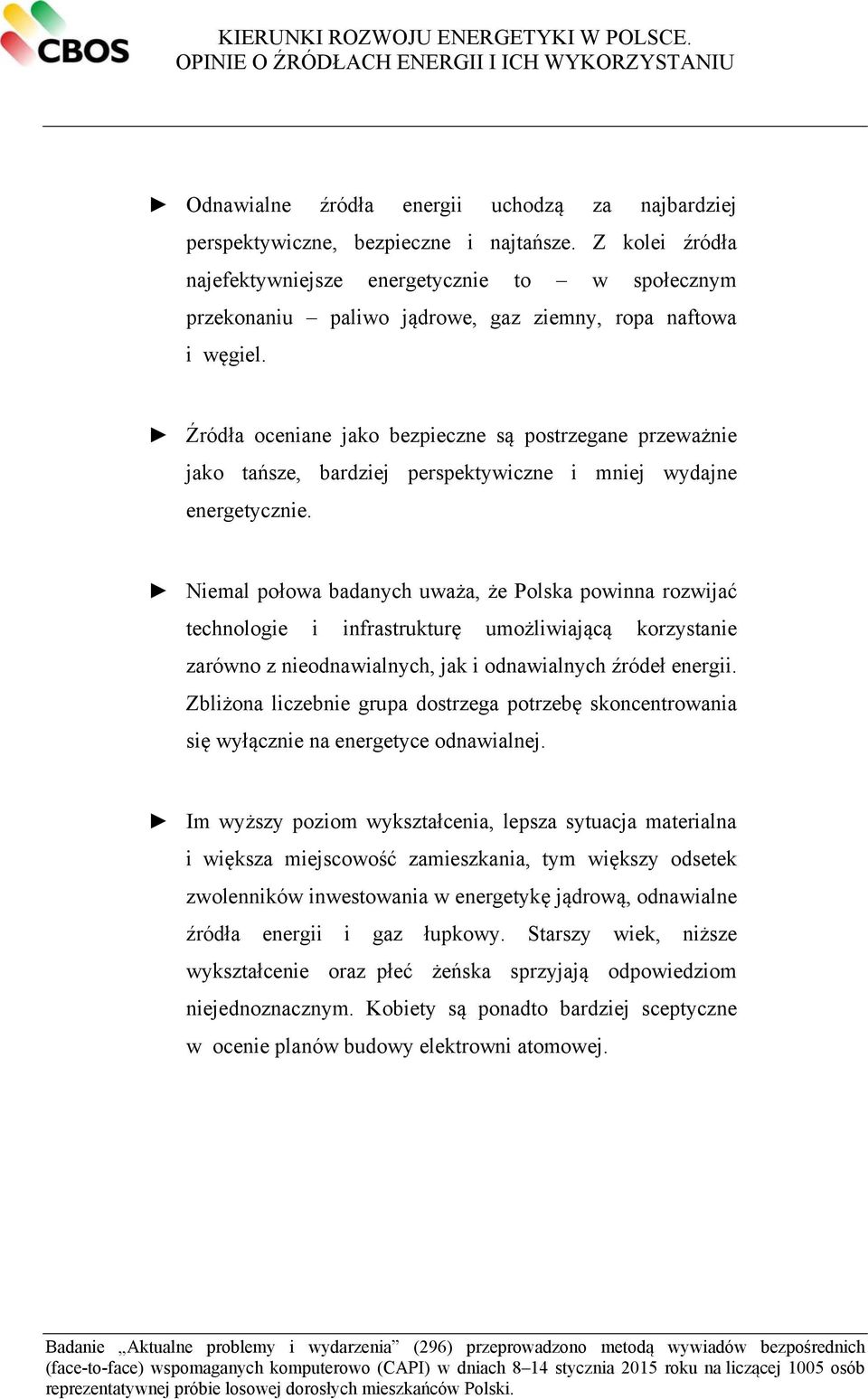 Źródła oceniane jako bezpieczne są postrzegane przeważnie jako tańsze, bardziej perspektywiczne i mniej wydajne energetycznie.