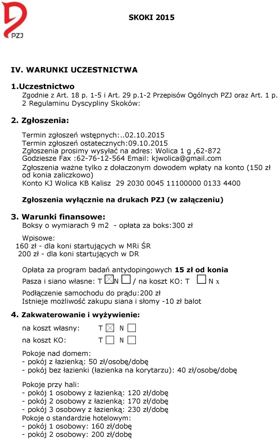 com Zgłoszenia ważne tylko z dołaczonym dowodem wpłaty na konto (150 zł od konia zaliczkowo) Konto KJ Wolica KB Kalisz 29 2030 0045 11100000 0133 4400 Zgłoszenia wyłącznie na drukach PZJ (w