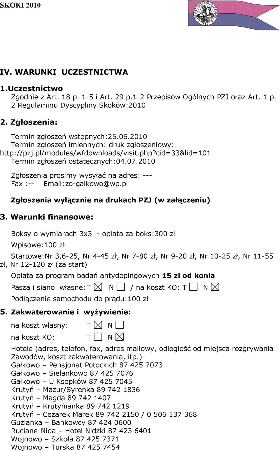 2010 Zgłoszenia prosimy wysyłać na adres: --- Fax :-- Email: zo-galkowo@wp.pl Zgłoszenia wyłącznie na drukach PZJ (w załączeniu) 3.