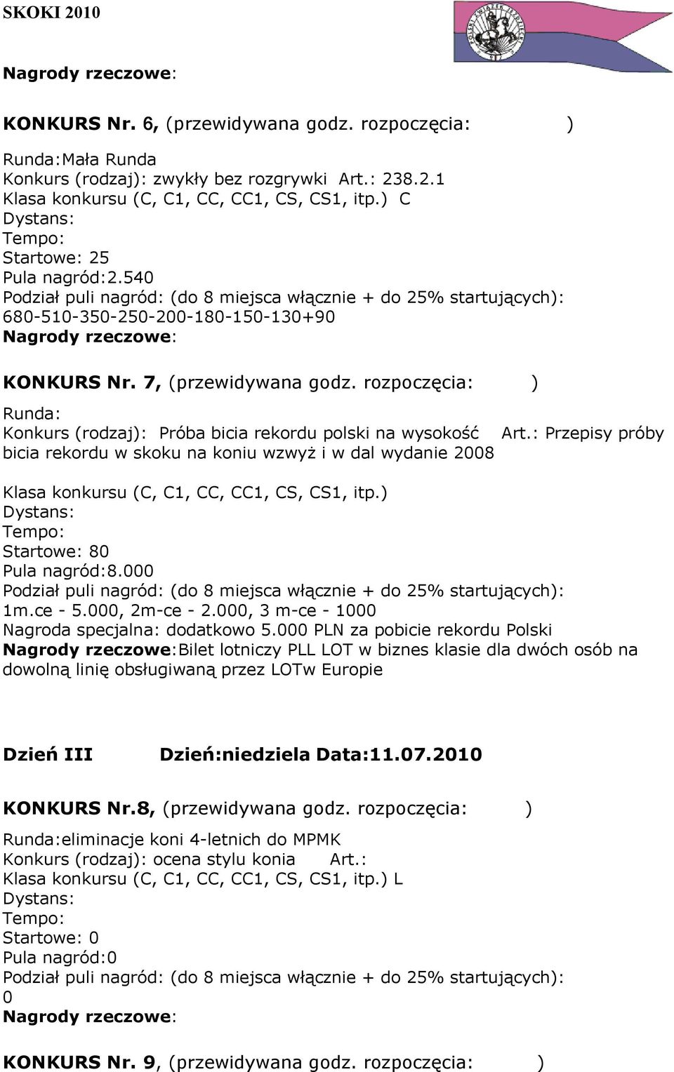 : Przepisy próby bicia rekordu w skoku na koniu wzwyż i w dal wydanie 2008 Klasa konkursu (C, C1, CC, CC1, CS, CS1, itp.) Startowe: 80 Pula nagród:8.000 1m.ce - 5.000, 2m-ce - 2.