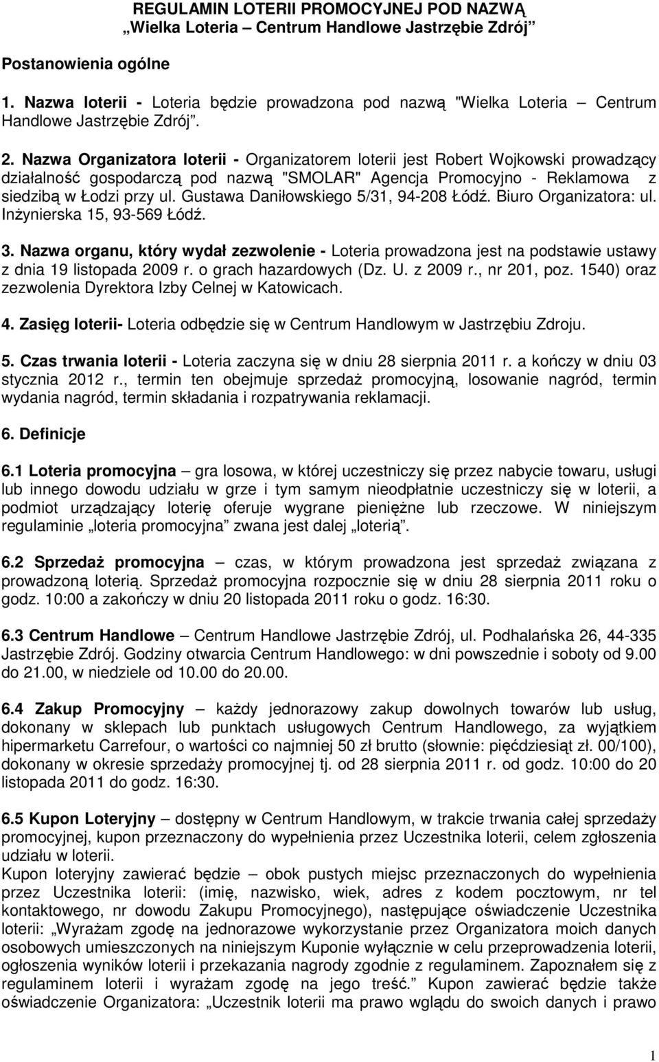 Nazwa Organizatora loterii - Organizatorem loterii jest Robert Wojkowski prowadzący działalność gospodarczą pod nazwą "SMOLAR" Agencja Promocyjno - Reklamowa z siedzibą w Łodzi przy ul.