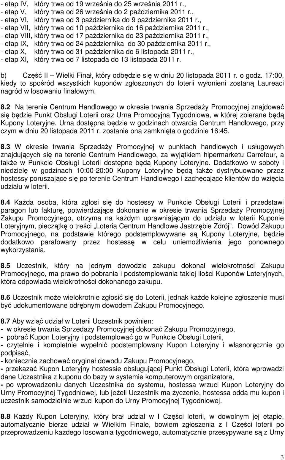 , - etap IX, który trwa od 24 października do 30 października 2011 r., - etap X, który trwa od 31 października do 6 listopada 2011 r., - etap XI, który trwa od 7 listopada do 13 listopada 2011 r.