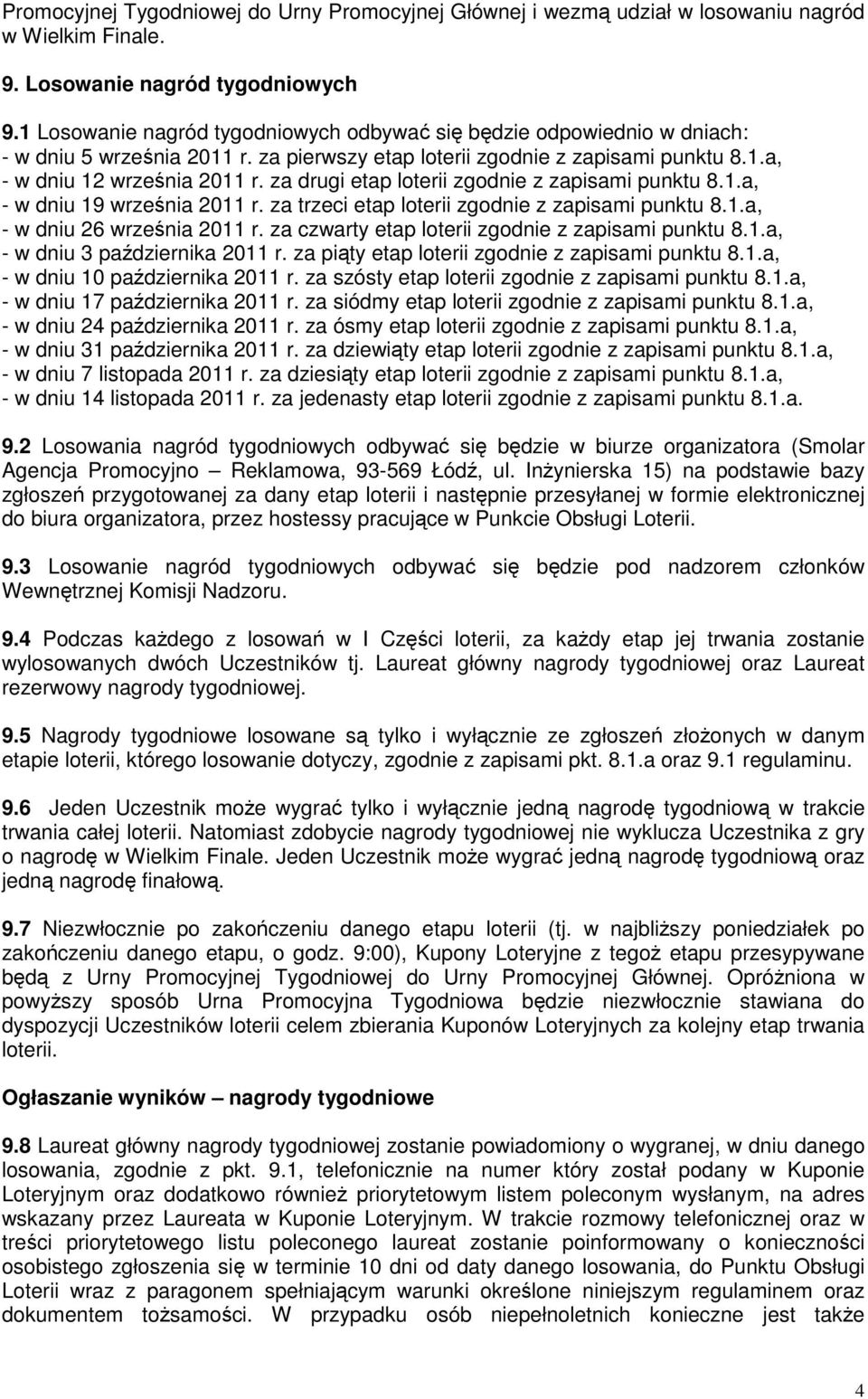 za drugi etap loterii zgodnie z zapisami punktu 8.1.a, - w dniu 19 września 2011 r. za trzeci etap loterii zgodnie z zapisami punktu 8.1.a, - w dniu 26 września 2011 r.