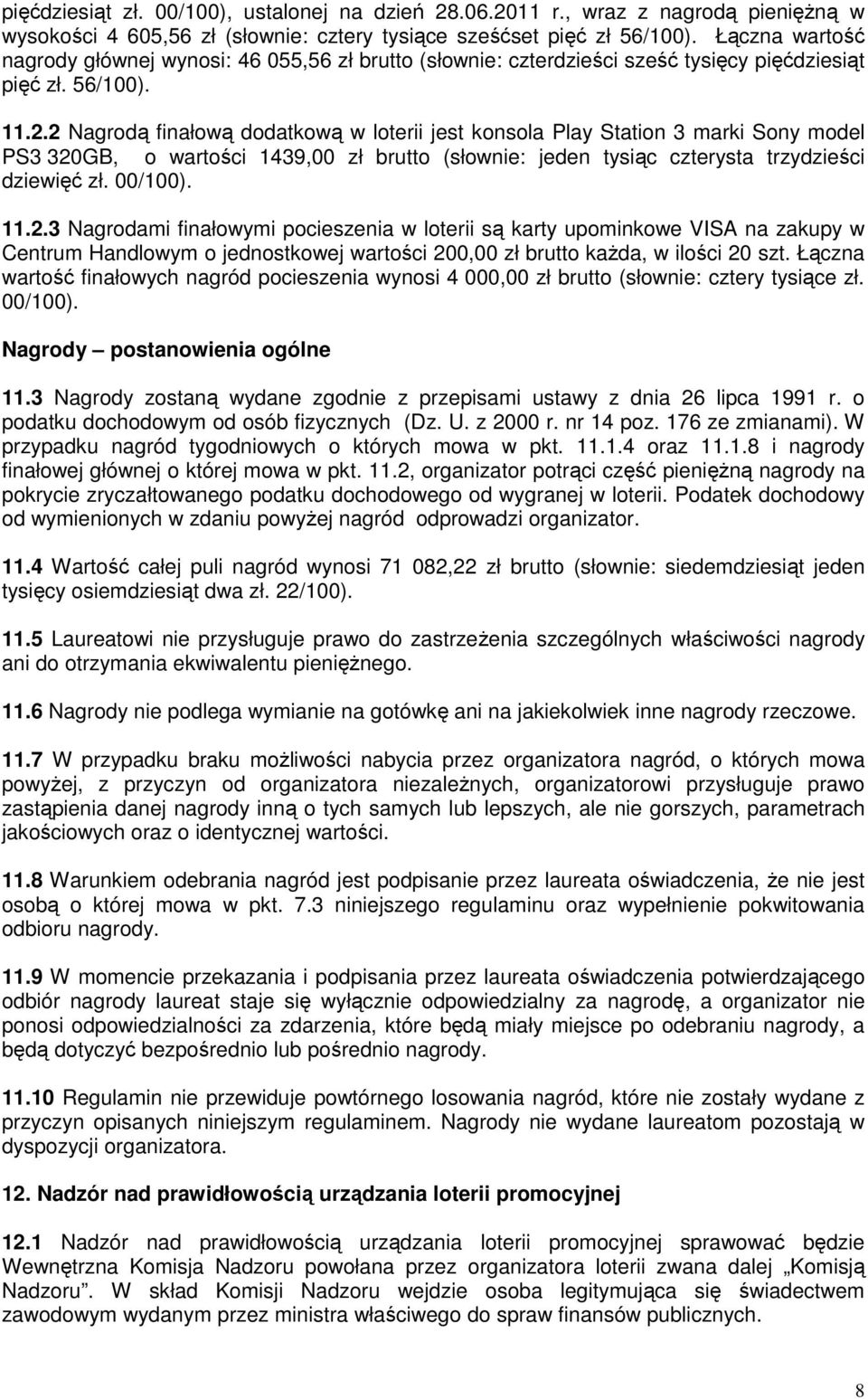 2 Nagrodą finałową dodatkową w loterii jest konsola Play Station 3 marki Sony model PS3 320GB, o wartości 1439,00 zł brutto (słownie: jeden tysiąc czterysta trzydzieści dziewięć zł. 00/100). 11.2.3 Nagrodami finałowymi pocieszenia w loterii są karty upominkowe VISA na zakupy w Centrum Handlowym o jednostkowej wartości 200,00 zł brutto kaŝda, w ilości 20 szt.