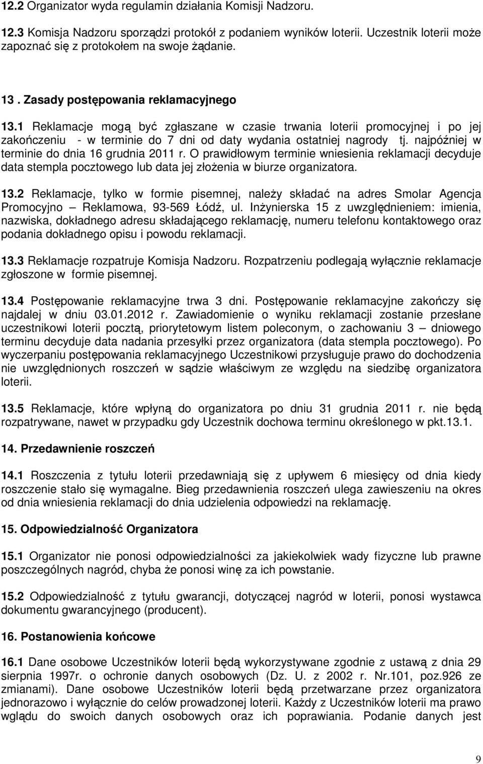 najpóźniej w terminie do dnia 16 grudnia 2011 r. O prawidłowym terminie wniesienia reklamacji decyduje data stempla pocztowego lub data jej złoŝenia w biurze organizatora. 13.