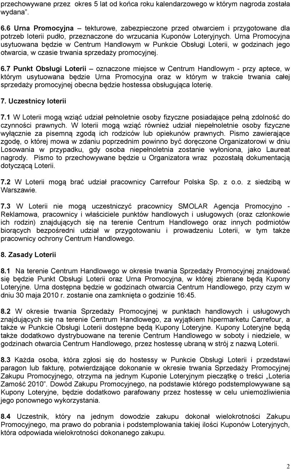 Urna Promocyjna usytuowana będzie w Centrum Handlowym w Punkcie Obsługi Loterii, w godzinach jego otwarcia, w czasie trwania sprzedaży promocyjnej. 6.