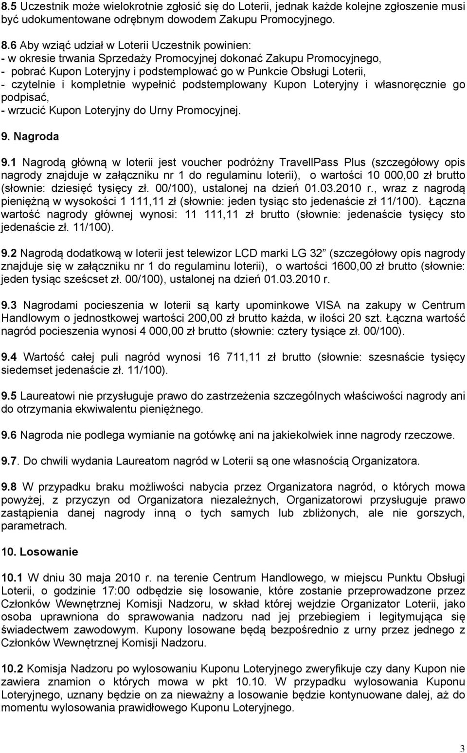 czytelnie i kompletnie wypełnić podstemplowany Kupon Loteryjny i własnoręcznie go podpisać, - wrzucić Kupon Loteryjny do Urny Promocyjnej. 9. Nagroda 9.