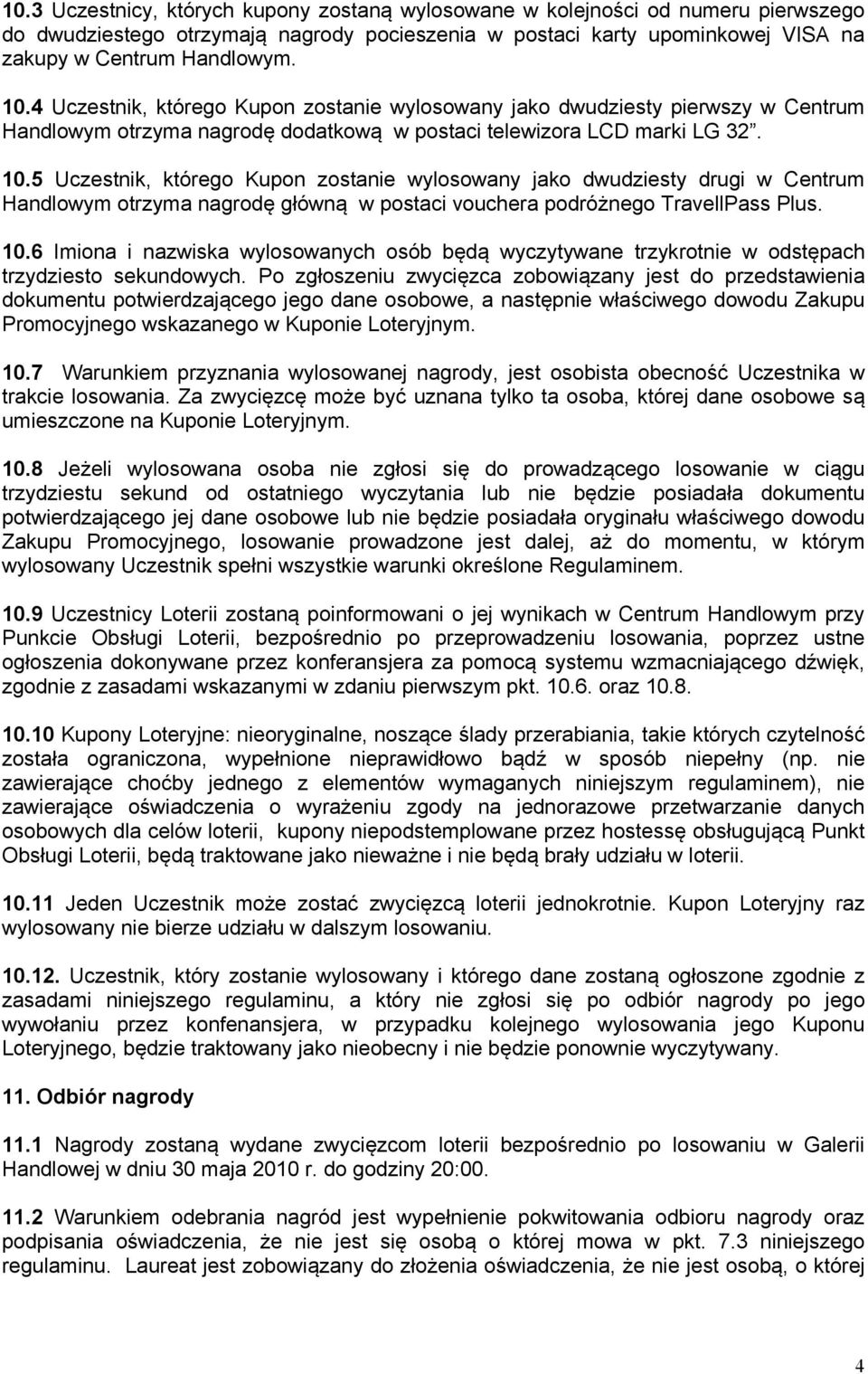 5 Uczestnik, którego Kupon zostanie wylosowany jako dwudziesty drugi w Centrum Handlowym otrzyma nagrodę główną w postaci vouchera podróżnego TravellPass Plus. 10.