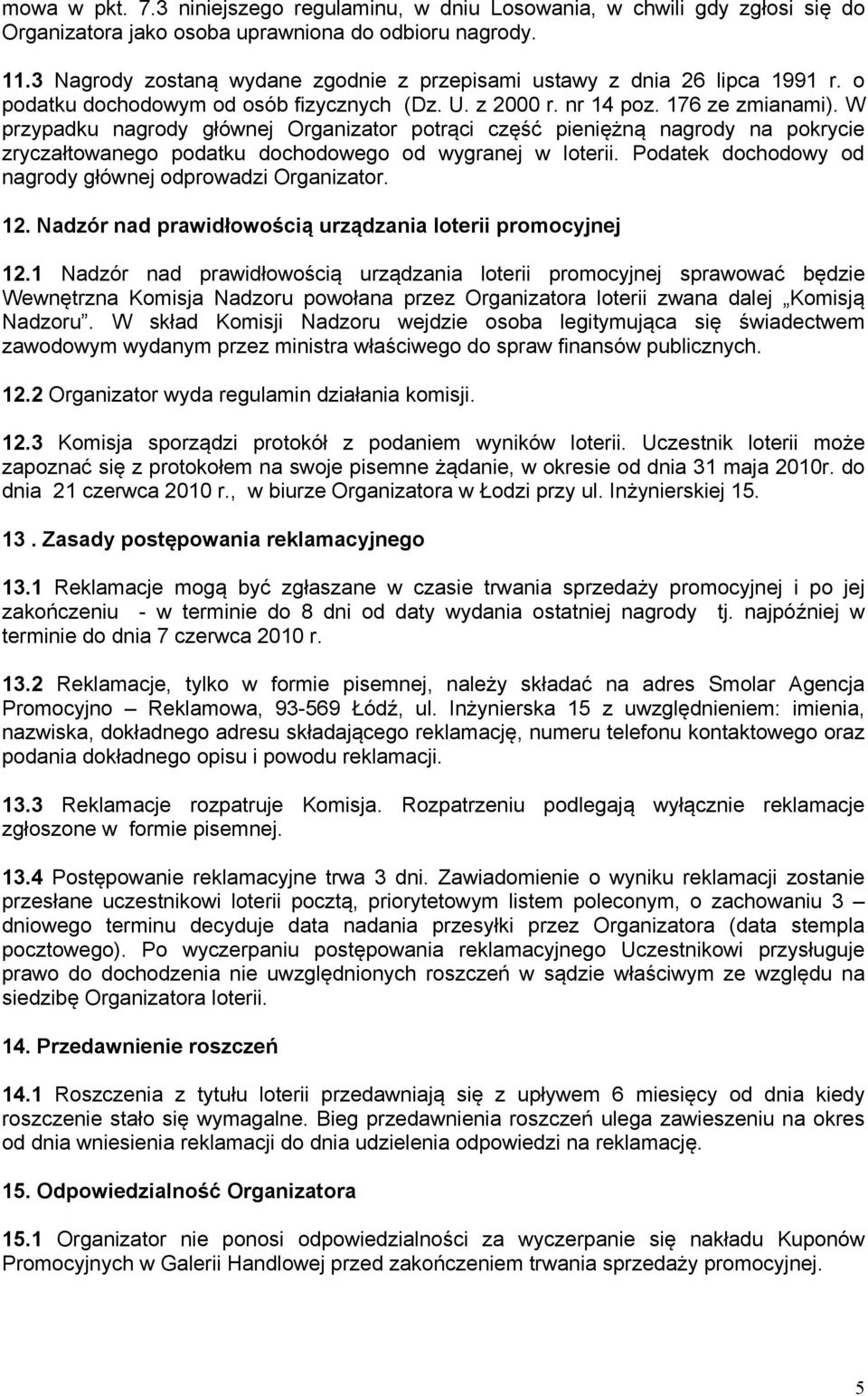 W przypadku nagrody głównej Organizator potrąci część pieniężną nagrody na pokrycie zryczałtowanego podatku dochodowego od wygranej w loterii.