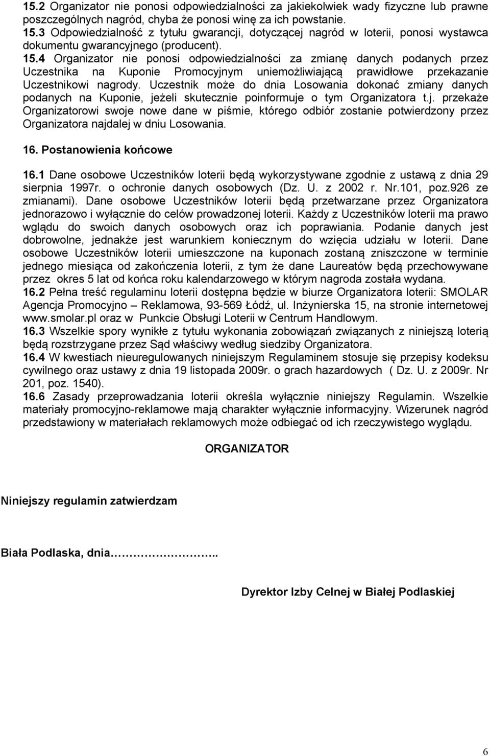 4 Organizator nie ponosi odpowiedzialności za zmianę danych podanych przez Uczestnika na Kuponie Promocyjnym uniemożliwiającą prawidłowe przekazanie Uczestnikowi nagrody.