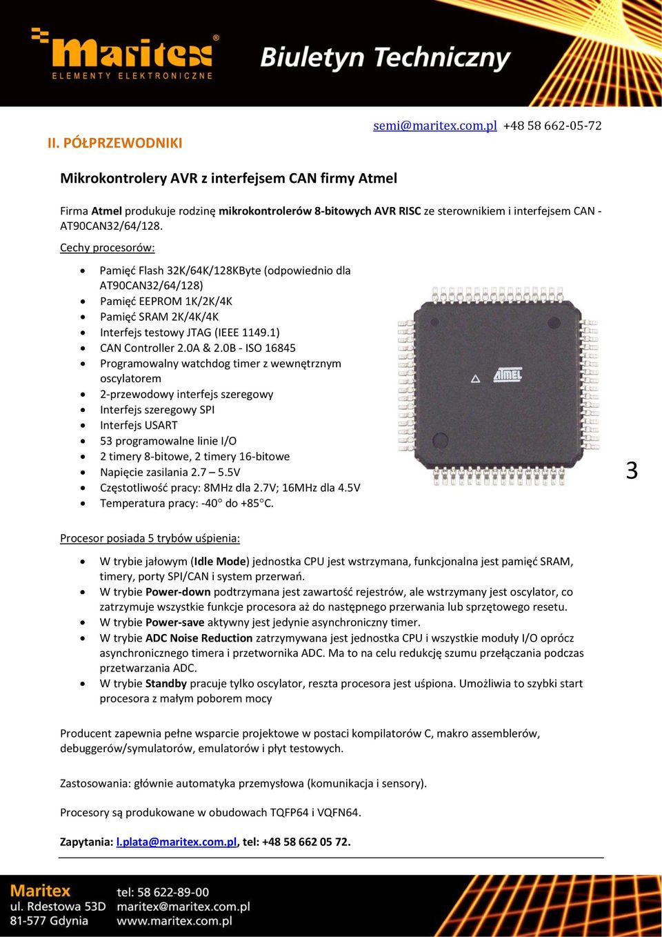 Cechy procesorów: Pamięć Flash 32K/64K/128KByte (odpowiednio dla AT90CAN32/64/128) Pamięć EEPROM 1K/2K/4K Pamięć SRAM 2K/4K/4K Interfejs testowy JTAG (IEEE 1149.1) CAN Controller 2.0A & 2.