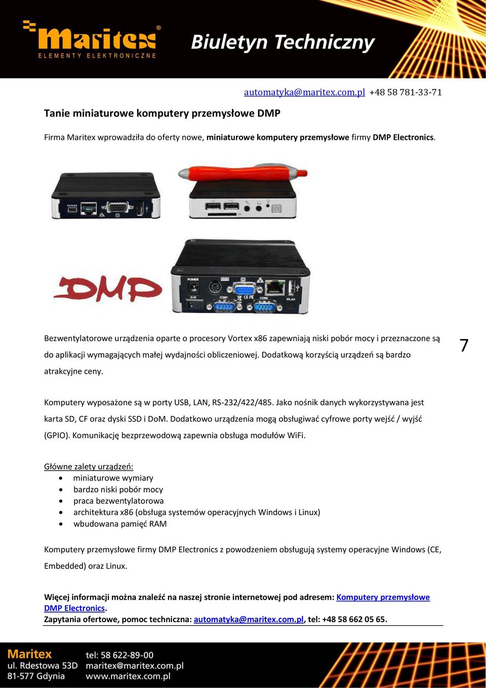 Dodatkową korzyścią urządzeń są bardzo atrakcyjne ceny. 7 Komputery wyposażone są w porty USB, LAN, RS-232/422/485. Jako nośnik danych wykorzystywana jest karta SD, CF oraz dyski SSD i DoM.