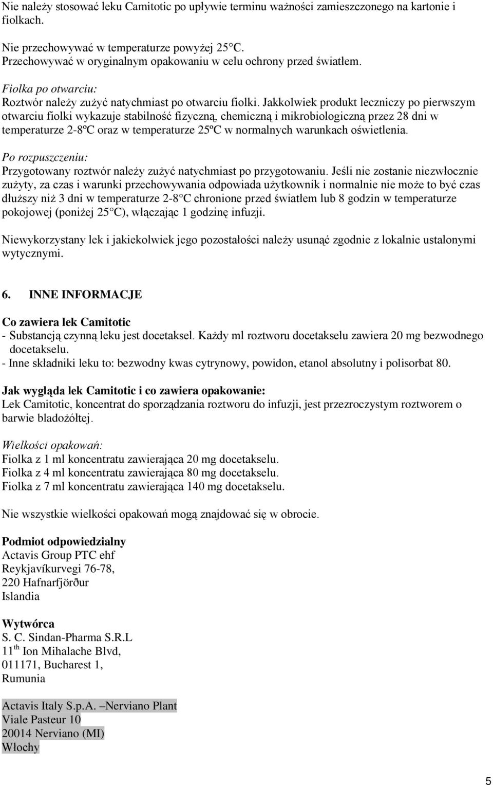 Jakkolwiek produkt leczniczy po pierwszym otwarciu fiolki wykazuje stabilność fizyczną, chemiczną i mikrobiologiczną przez 28 dni w temperaturze 2-8ºC oraz w temperaturze 25ºC w normalnych warunkach