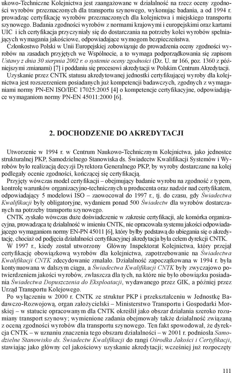 Badania zgodności wyrobów z normami krajowymi i europejskimi oraz kartami UIC i ich certyfikacja przyczyniały się do dostarczania na potrzeby kolei wyrobów spełniających wymagania jakościowe,