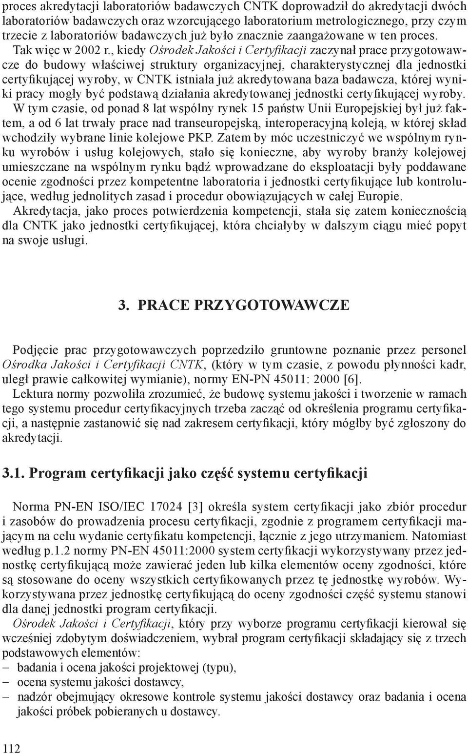 , kiedy Ośrodek Jakości i Certyfikacji zaczynał prace przygotowawcze do budowy właściwej struktury organizacyjnej, charakterystycznej dla jednostki certyfikującej wyroby, w CNTK istniała już