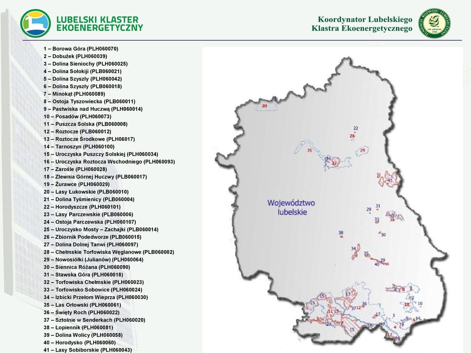 Uroczyska Puszczy Solskiej (PLH060034) 16 Uroczyska Roztocza Wschodniego (PLH060093) 17 Zarośle (PLH060028) 18 Zlewnia Górnej Huczwy (PLB060017) 19 Żurawce (PLH060029) 20 Lasy Łukowskie (PLB060010)