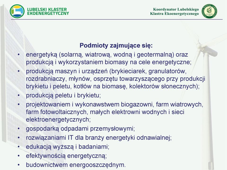 peletu i brykietu; projektowaniem i wykonawstwem biogazowni, farm wiatrowych, farm fotowoltaicznych, małych elektrowni wodnych i sieci elektroenergetycznych;