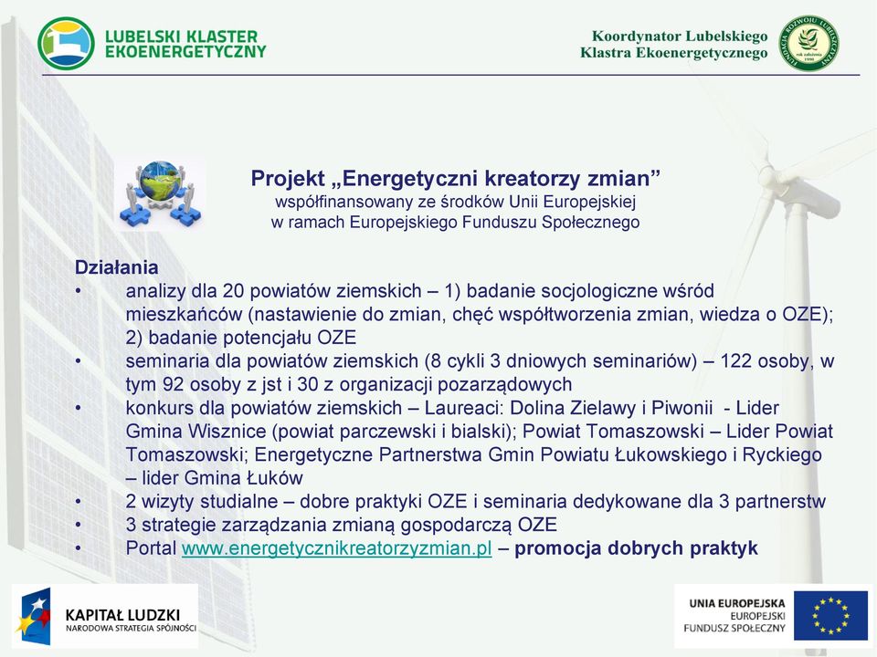 z jst i 30 z organizacji pozarządowych konkurs dla powiatów ziemskich Laureaci: Dolina Zielawy i Piwonii - Lider Gmina Wisznice (powiat parczewski i bialski); Powiat Tomaszowski Lider Powiat