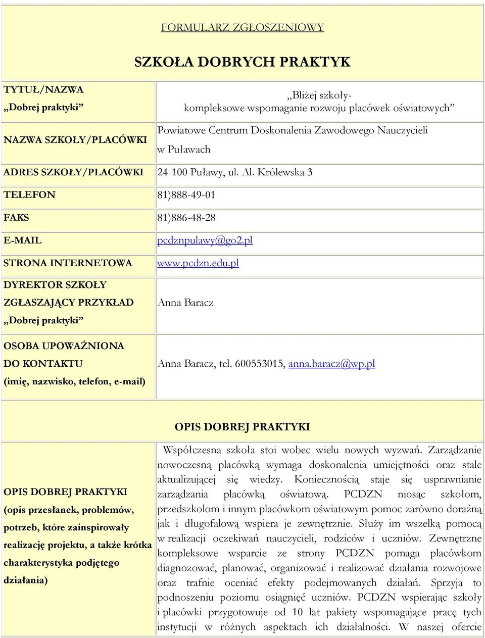 Królewska 3 TELEFON 81)888-49-01 FAKS 81)886-48-28 E-MAIL STRONA INTERNETOWA DYREKTOR SZKOŁY ZGŁASZAJĄCY PRZYKŁAD Dobrej praktyki OSOBA UPOWAŻNIONA DO KONTAKTU (imię, nazwisko, telefon, e-mail)