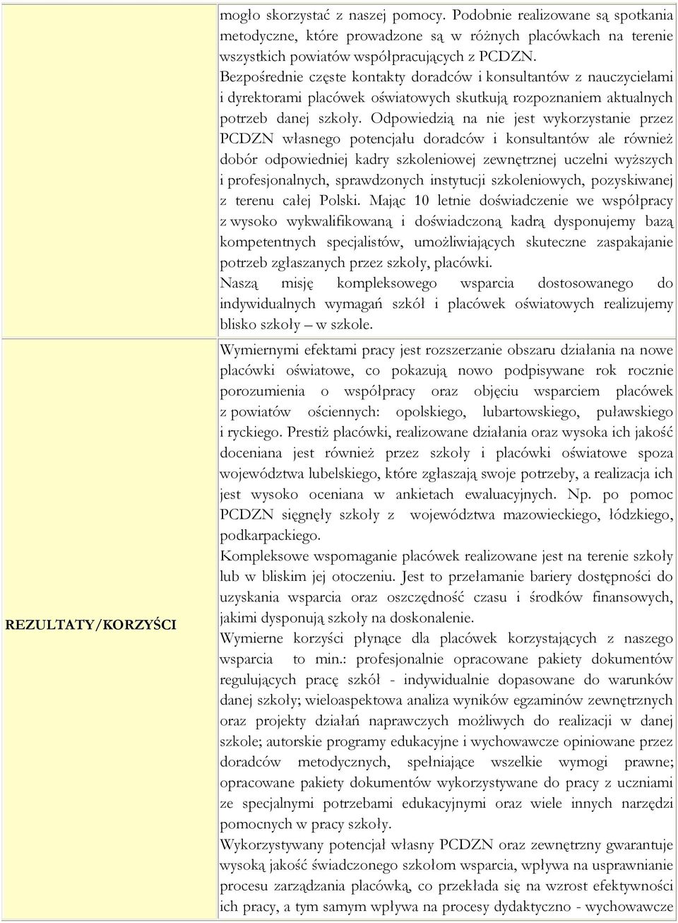 Odpowiedzią na nie jest wykorzystanie przez PCDZN własnego potencjału doradców i konsultantów ale również dobór odpowiedniej kadry szkoleniowej zewnętrznej uczelni wyższych i profesjonalnych,