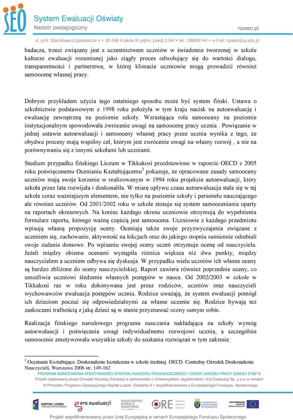 Ustawa o szkolnictwie podstawowym z 1998 roku położyła w tym kraju nacisk na autoewaluację i ewaluację zewnętrzną na poziomie szkoły.