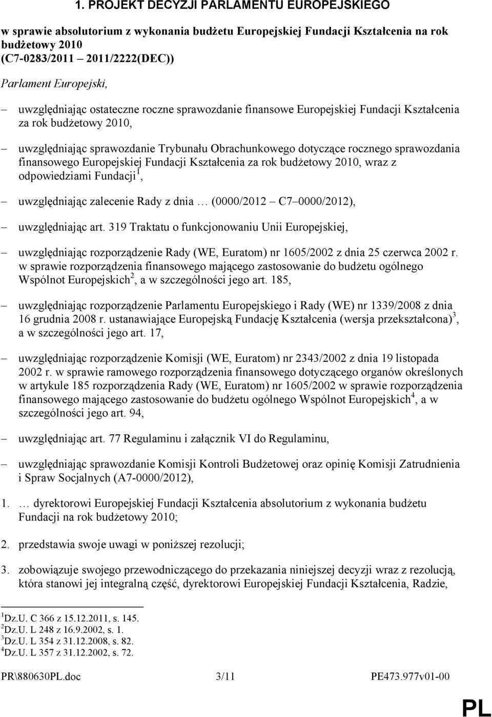 finansowego Europejskiej Fundacji Kształcenia za rok budżetowy 2010, wraz z odpowiedziami Fundacji 1, uwzględniając zalecenie Rady z dnia (0000/2012 C7 0000/2012), uwzględniając art.