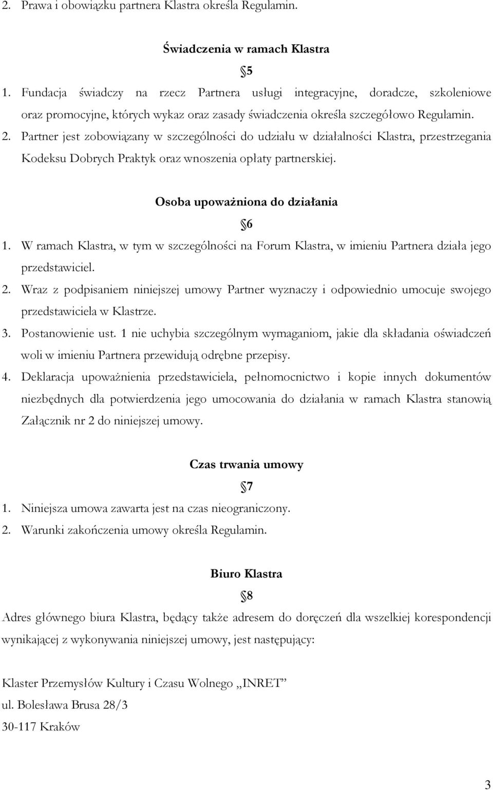 Partner jest zobowiązany w szczególności do udziału w działalności Klastra, przestrzegania Kodeksu Dobrych Praktyk oraz wnoszenia opłaty partnerskiej. Osoba upowaŝniona do działania 6 1.