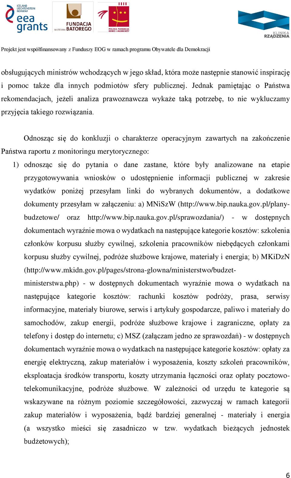 Odnosząc się do konkluzji o charakterze operacyjnym zawartych na zakończenie Państwa raportu z monitoringu merytorycznego: 1) odnosząc się do pytania o dane zastane, które były analizowane na etapie