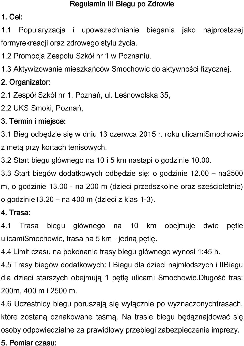 roku ulicamismochowic z metą przy kortach tenisowych. 3.2 Start biegu głównego na 10 i 5 km nastąpi o godzinie 10.00. 3.3 Start biegów dodatkowych odbędzie się: o godzinie 12.